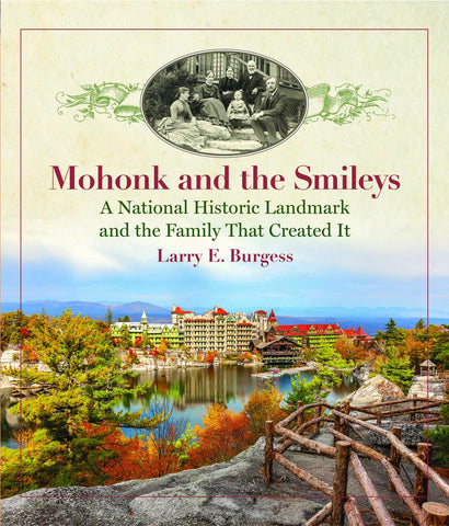 Mohonk and the Smileys: A National Historic Landmark and the Family that Created It by Larry E. Burgess